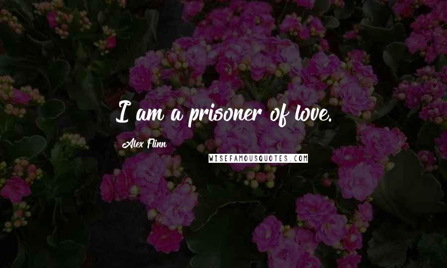 Alex Flinn Quotes: I am a prisoner of love.