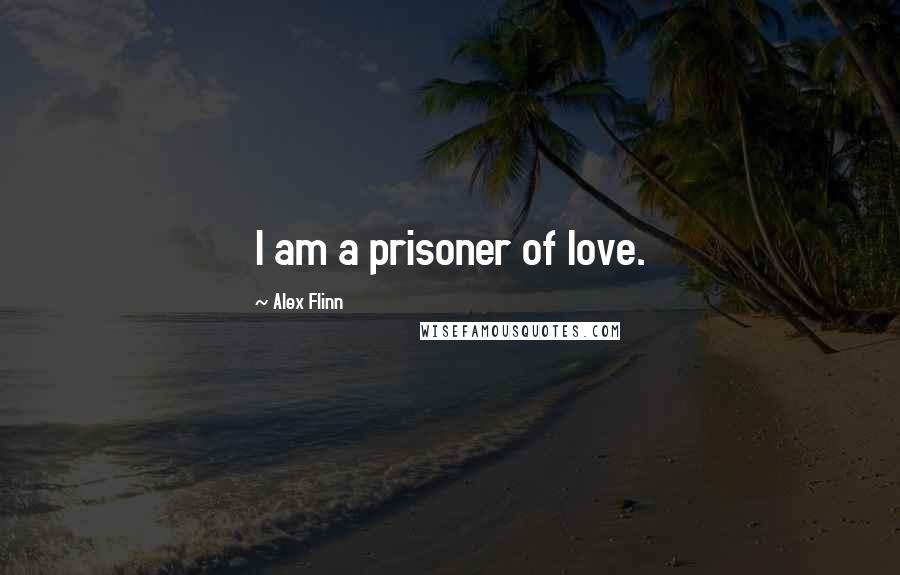 Alex Flinn Quotes: I am a prisoner of love.