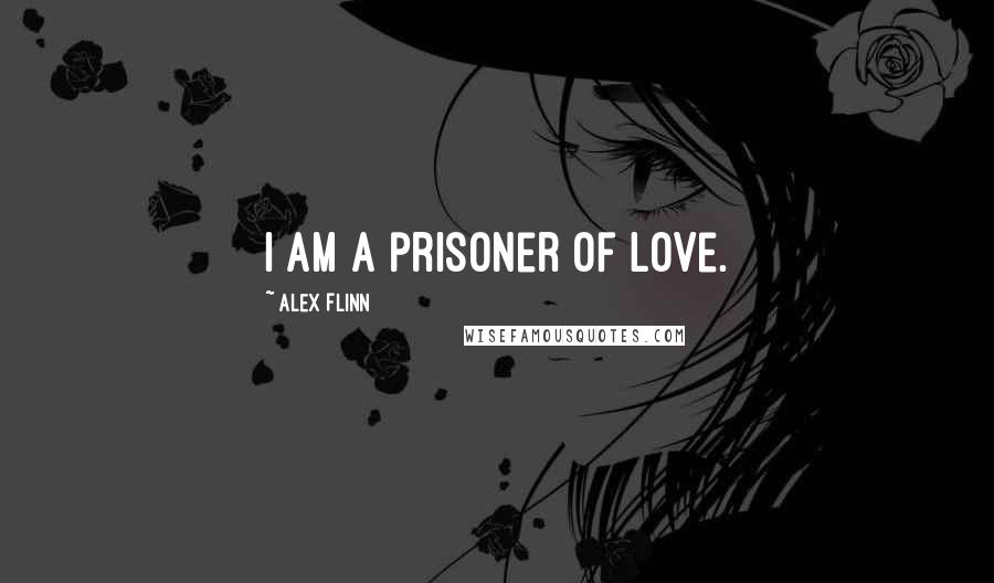 Alex Flinn Quotes: I am a prisoner of love.