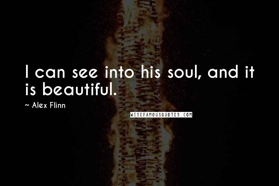 Alex Flinn Quotes: I can see into his soul, and it is beautiful.