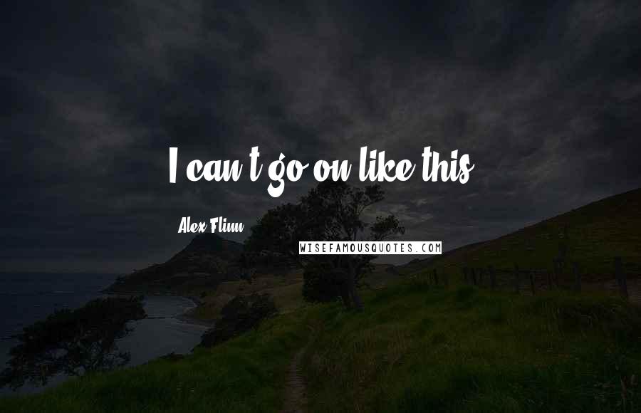 Alex Flinn Quotes: I can't go on like this