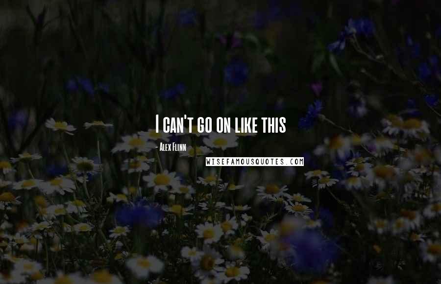 Alex Flinn Quotes: I can't go on like this