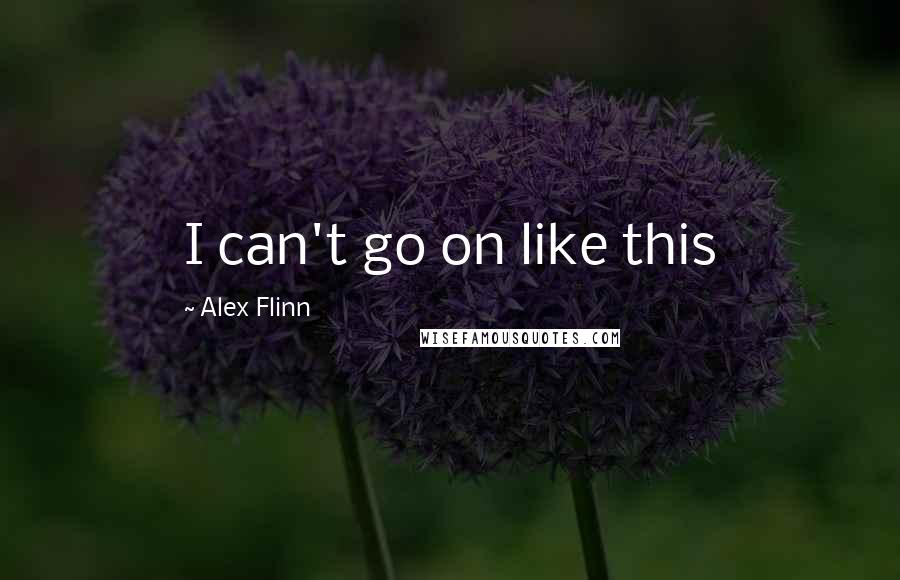 Alex Flinn Quotes: I can't go on like this