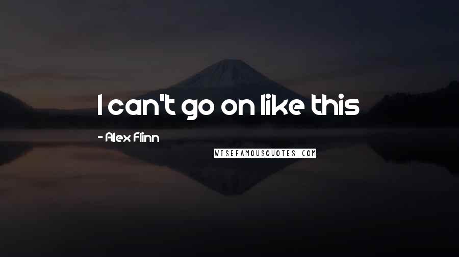 Alex Flinn Quotes: I can't go on like this