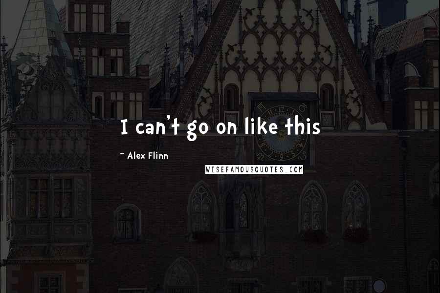 Alex Flinn Quotes: I can't go on like this