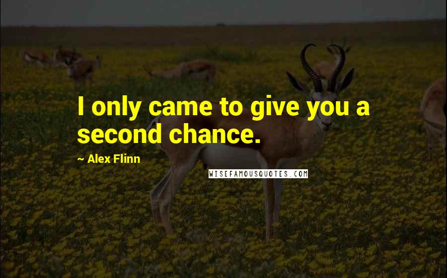 Alex Flinn Quotes: I only came to give you a second chance.