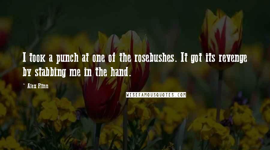 Alex Flinn Quotes: I took a punch at one of the rosebushes. It got its revenge by stabbing me in the hand.