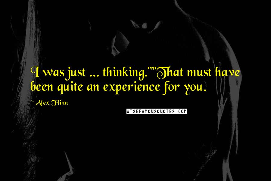 Alex Flinn Quotes: I was just ... thinking.""That must have been quite an experience for you.