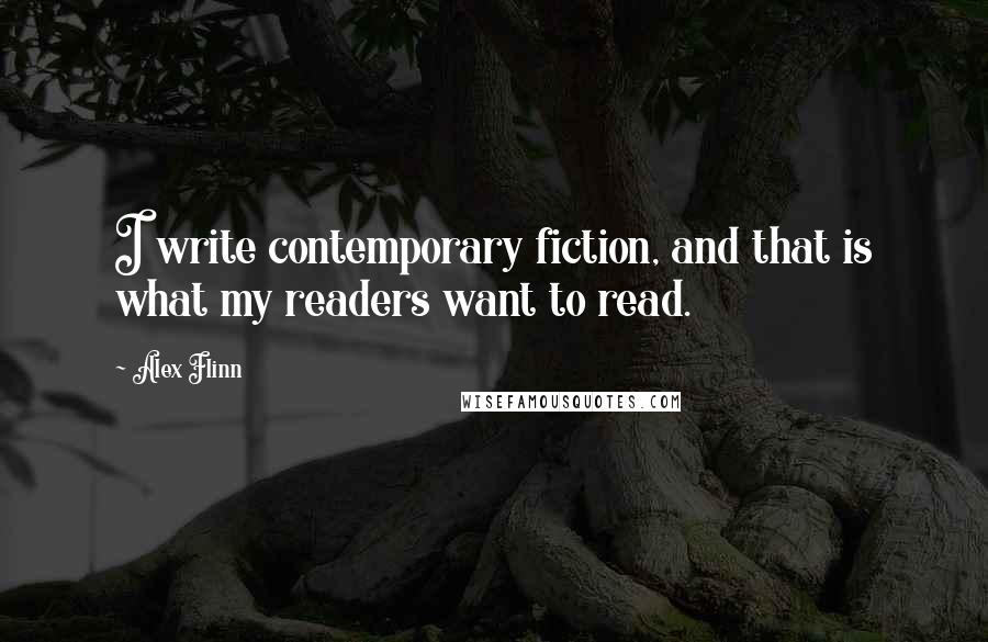 Alex Flinn Quotes: I write contemporary fiction, and that is what my readers want to read.