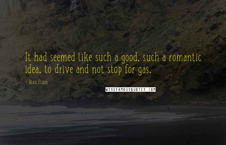 Alex Flinn Quotes: It had seemed like such a good, such a romantic idea, to drive and not stop for gas.
