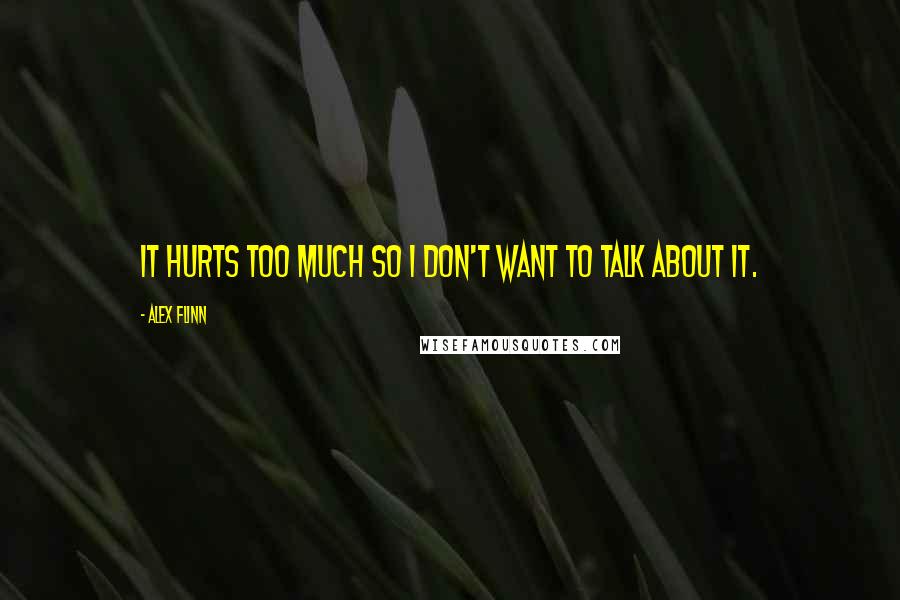 Alex Flinn Quotes: It hurts too much so I don't want to talk about it.