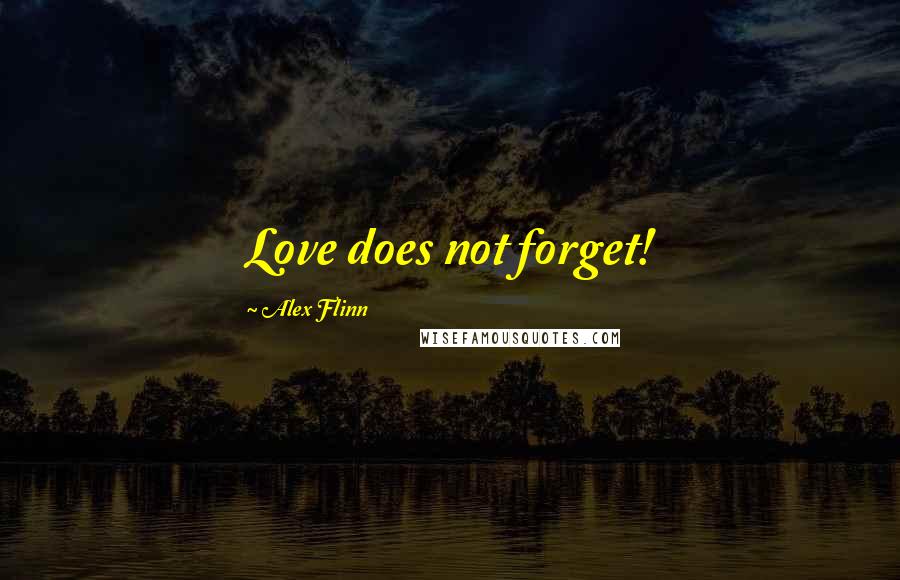 Alex Flinn Quotes: Love does not forget!