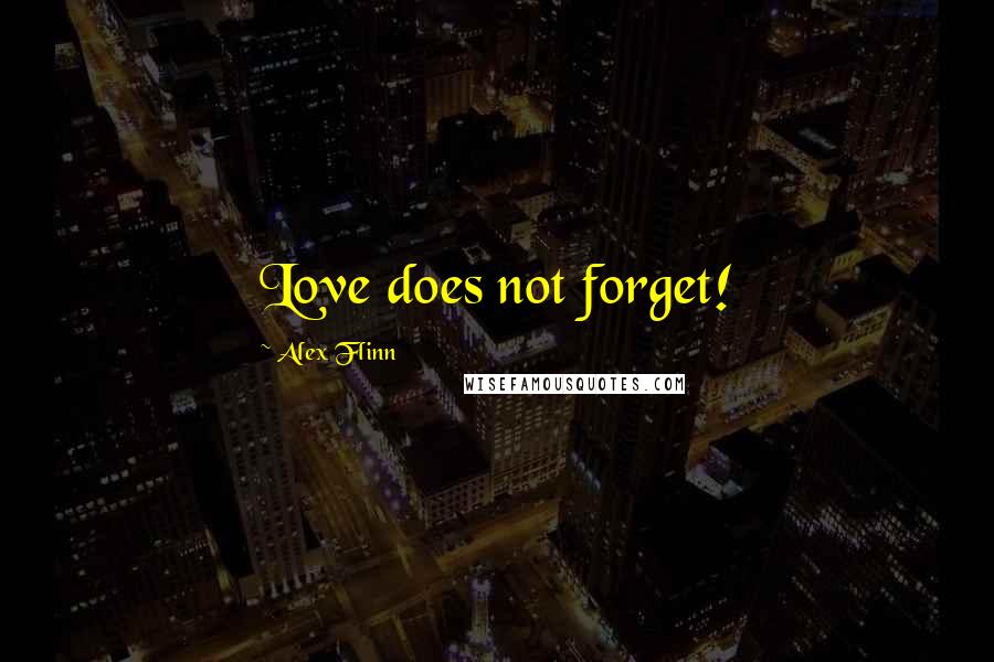 Alex Flinn Quotes: Love does not forget!