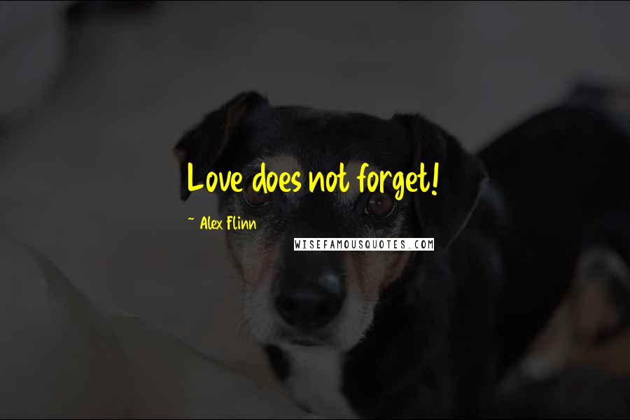 Alex Flinn Quotes: Love does not forget!