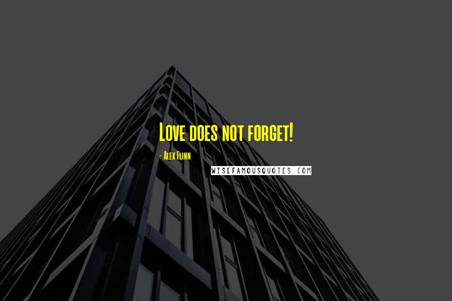 Alex Flinn Quotes: Love does not forget!