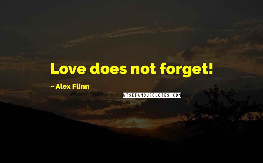 Alex Flinn Quotes: Love does not forget!