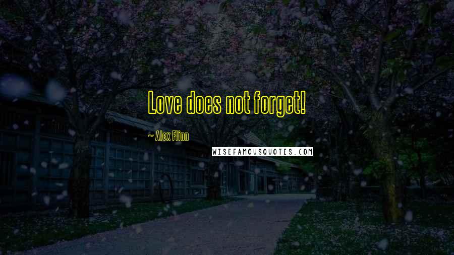 Alex Flinn Quotes: Love does not forget!