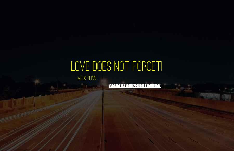 Alex Flinn Quotes: Love does not forget!