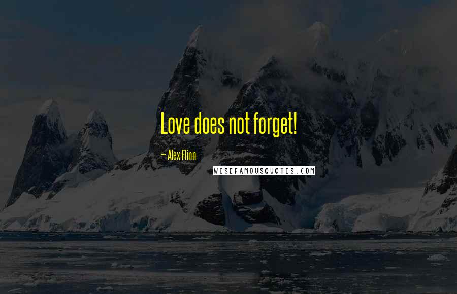 Alex Flinn Quotes: Love does not forget!