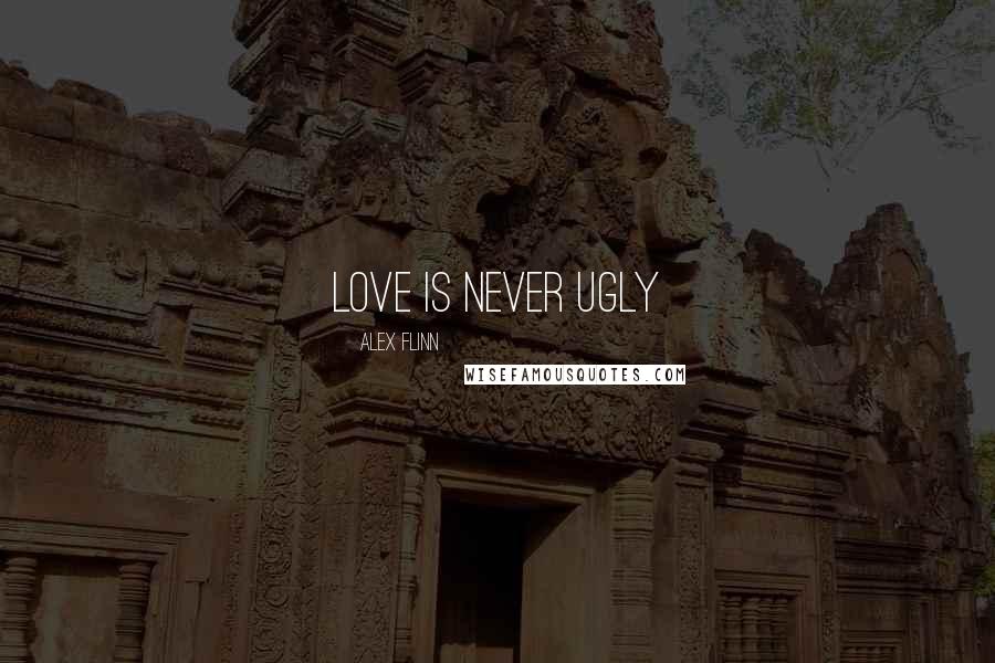 Alex Flinn Quotes: Love is Never Ugly