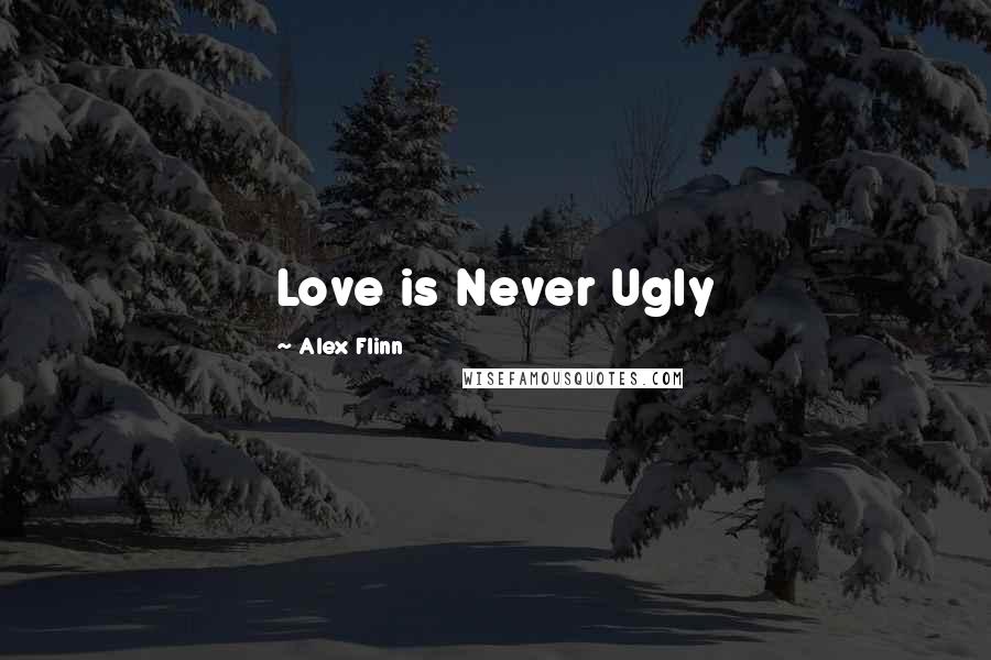 Alex Flinn Quotes: Love is Never Ugly