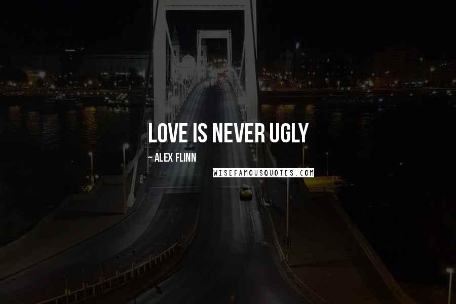 Alex Flinn Quotes: Love is Never Ugly