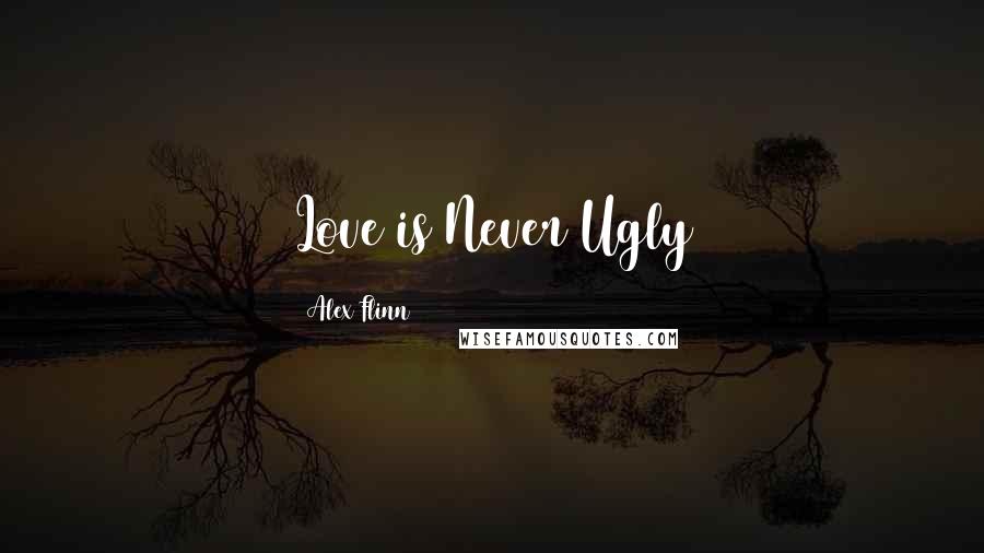 Alex Flinn Quotes: Love is Never Ugly