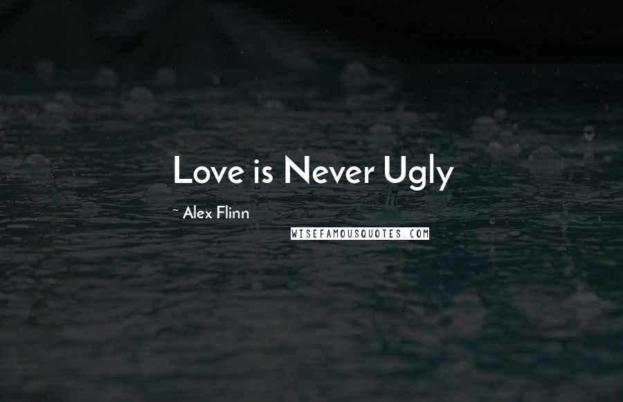 Alex Flinn Quotes: Love is Never Ugly