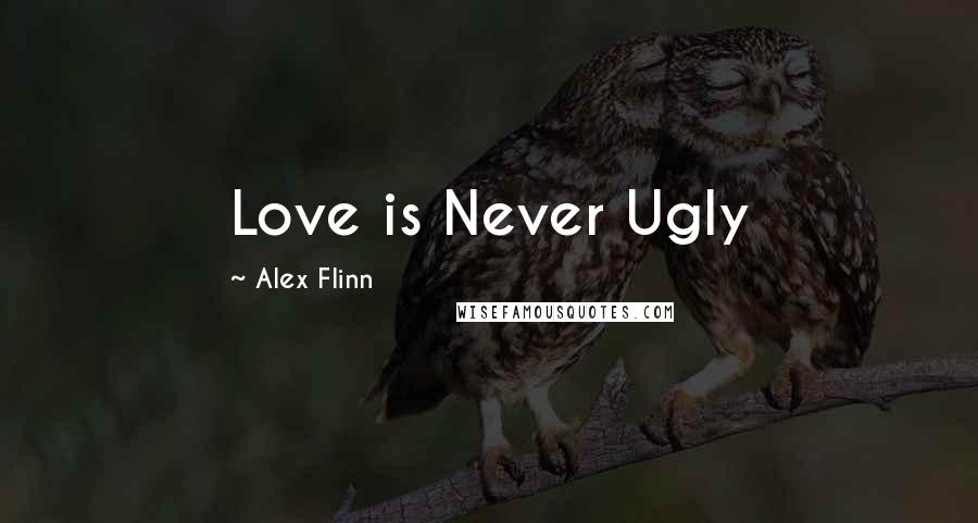 Alex Flinn Quotes: Love is Never Ugly