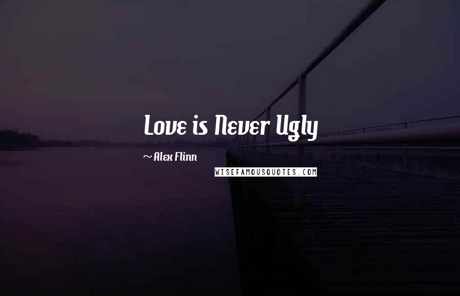 Alex Flinn Quotes: Love is Never Ugly