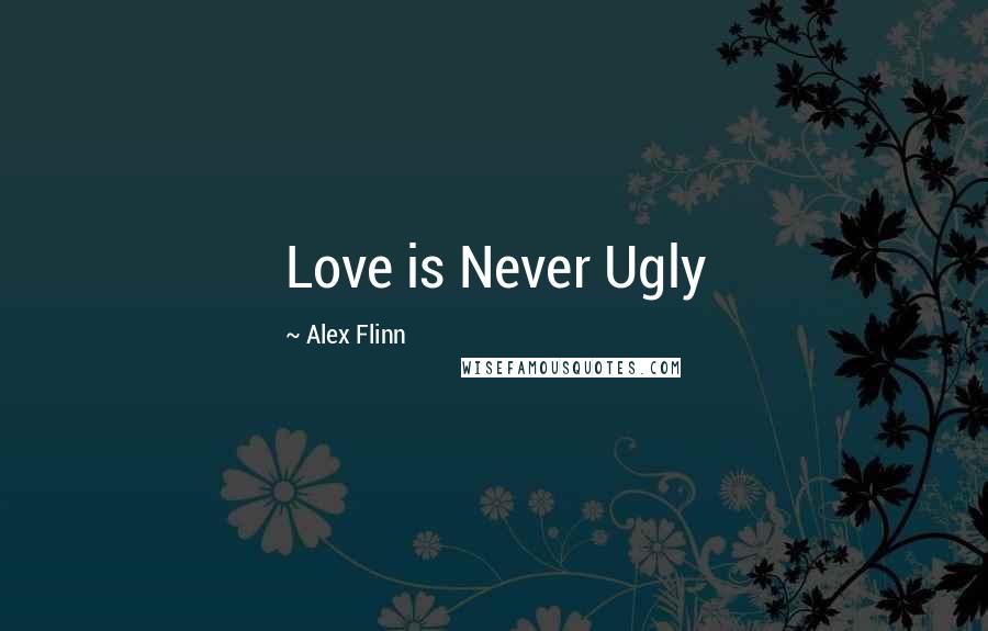 Alex Flinn Quotes: Love is Never Ugly