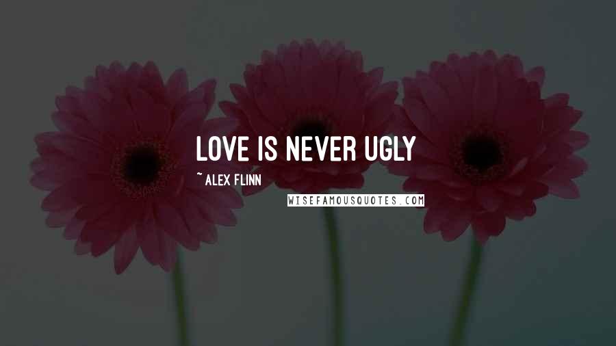 Alex Flinn Quotes: Love is Never Ugly