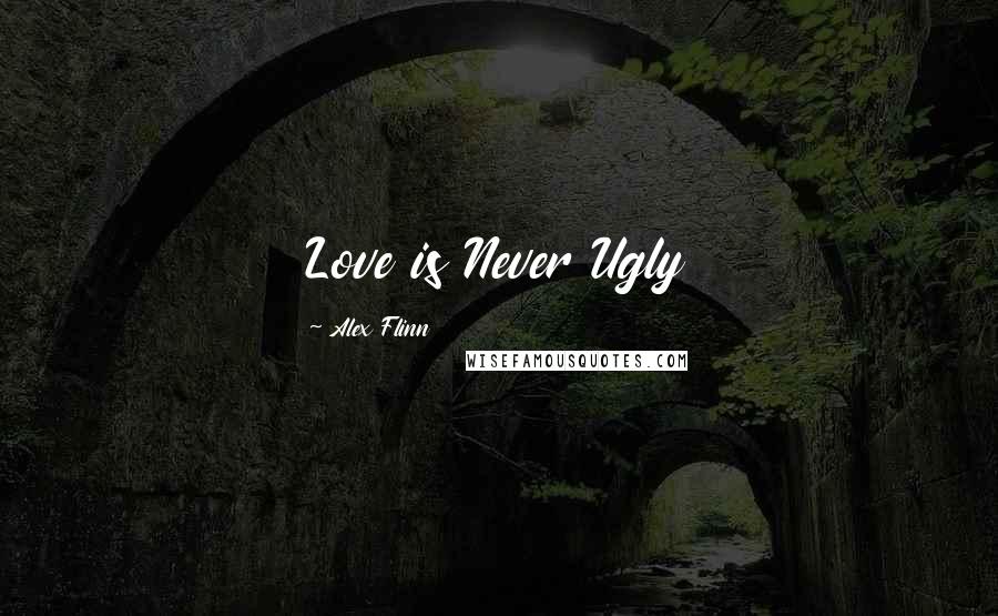 Alex Flinn Quotes: Love is Never Ugly