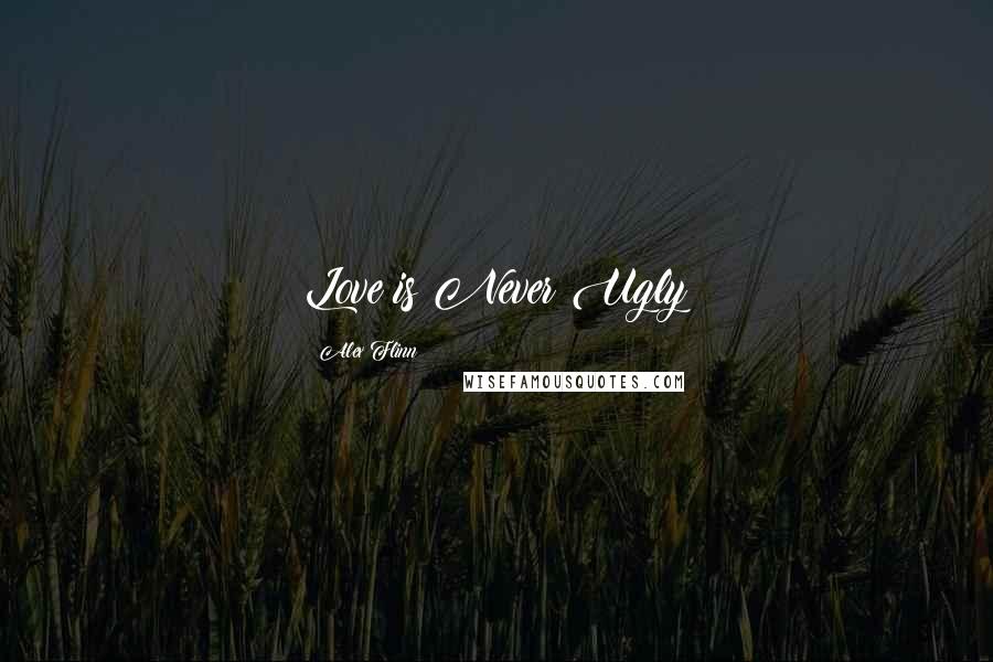 Alex Flinn Quotes: Love is Never Ugly