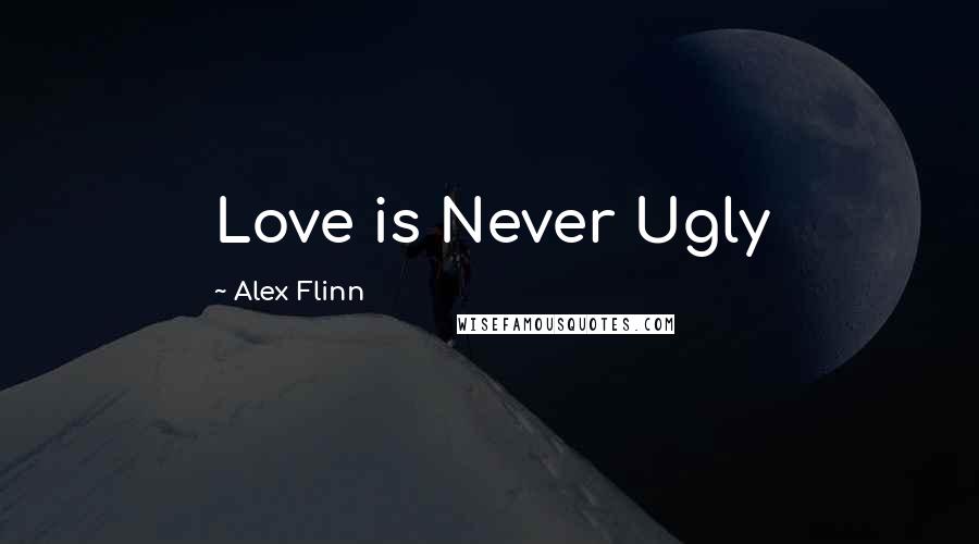 Alex Flinn Quotes: Love is Never Ugly