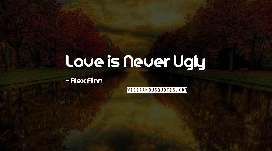 Alex Flinn Quotes: Love is Never Ugly