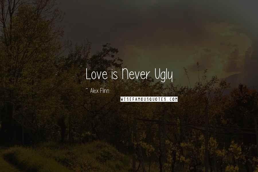 Alex Flinn Quotes: Love is Never Ugly