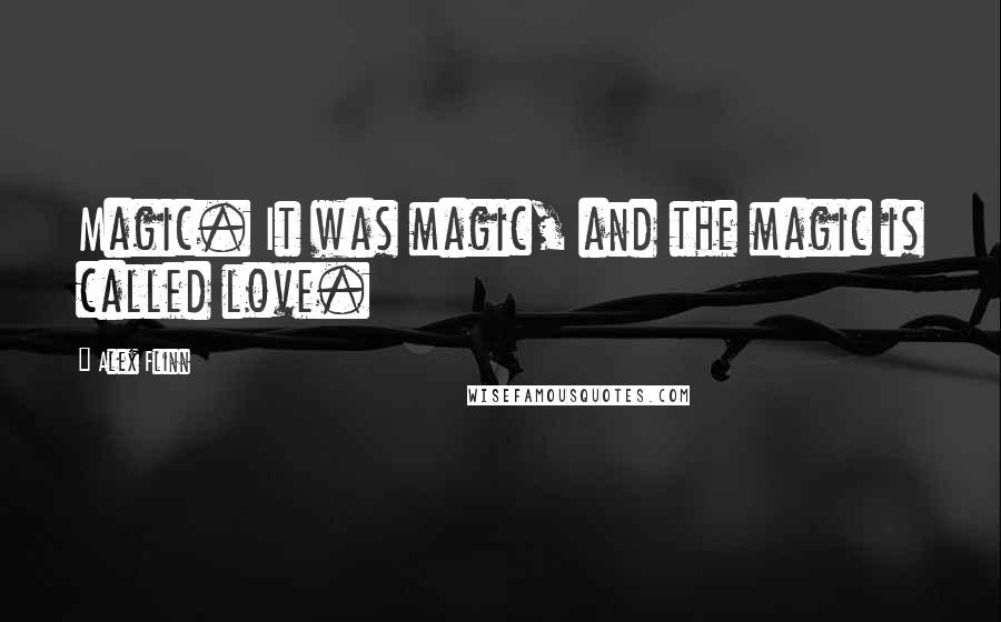 Alex Flinn Quotes: Magic. It was magic, and the magic is called love.