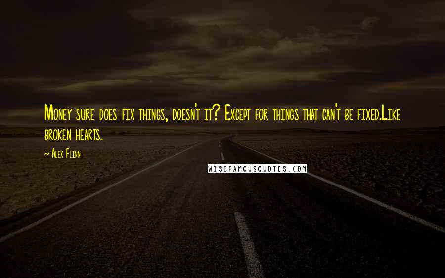 Alex Flinn Quotes: Money sure does fix things, doesn't it? Except for things that can't be fixed.Like broken hearts.