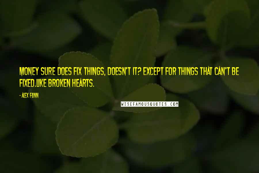 Alex Flinn Quotes: Money sure does fix things, doesn't it? Except for things that can't be fixed.Like broken hearts.