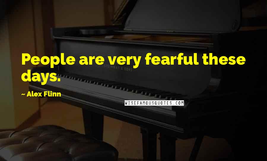 Alex Flinn Quotes: People are very fearful these days.