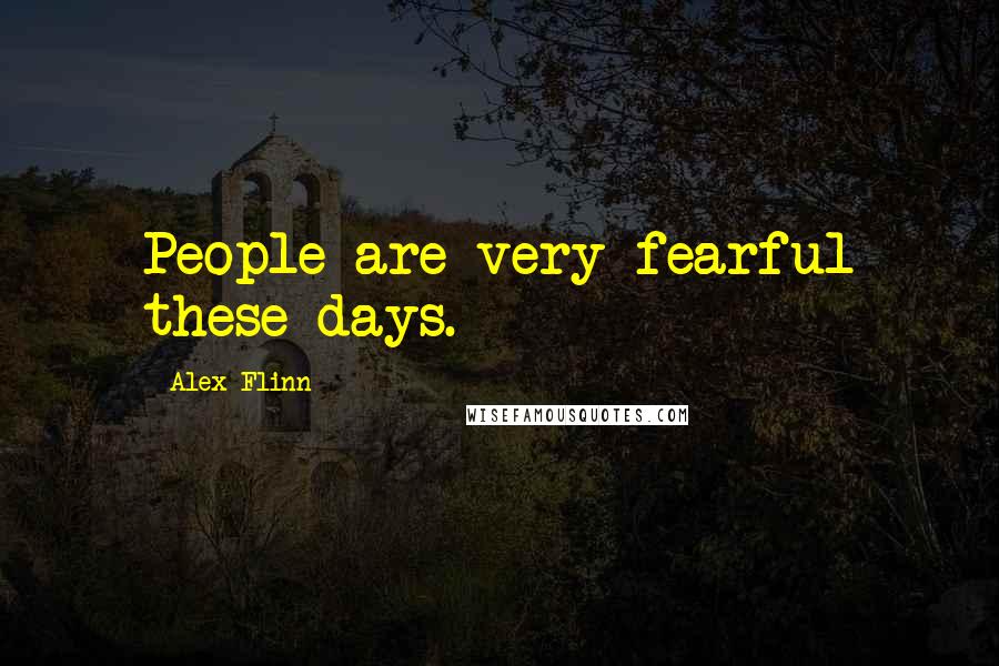 Alex Flinn Quotes: People are very fearful these days.