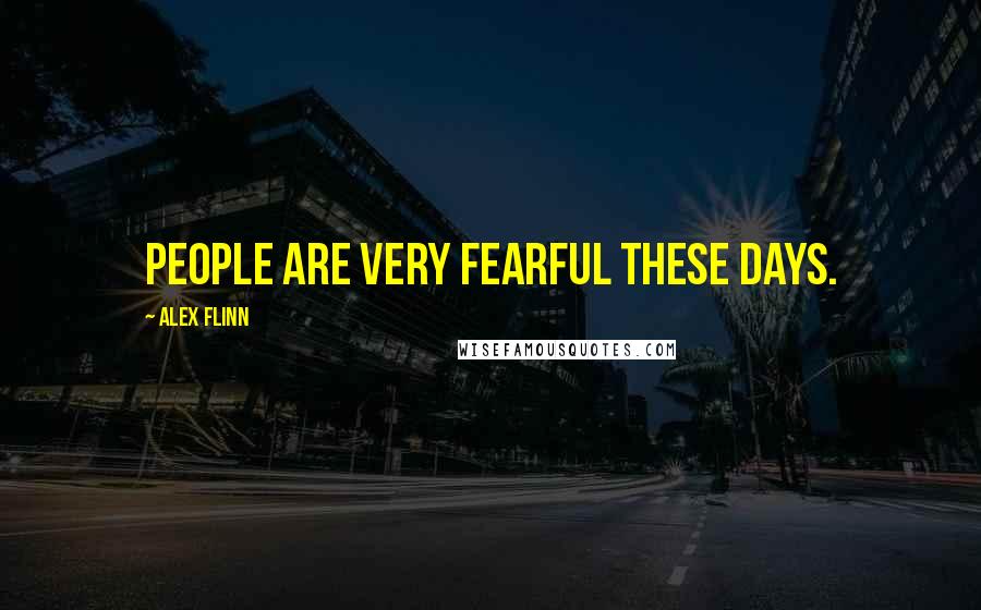 Alex Flinn Quotes: People are very fearful these days.