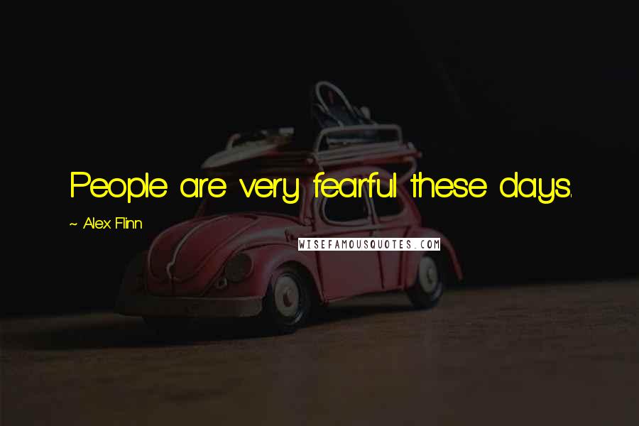 Alex Flinn Quotes: People are very fearful these days.