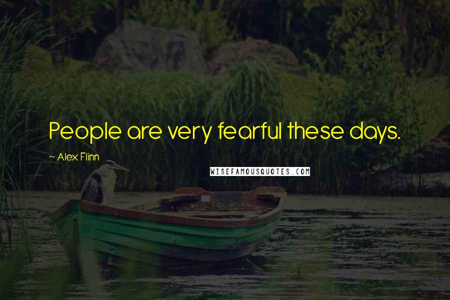 Alex Flinn Quotes: People are very fearful these days.