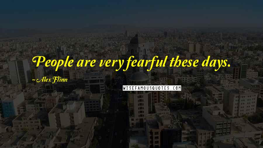 Alex Flinn Quotes: People are very fearful these days.