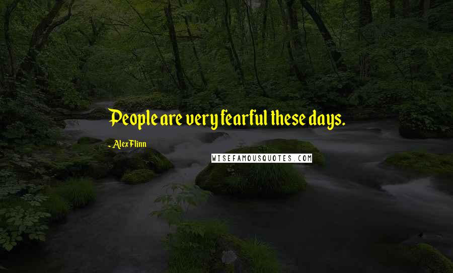 Alex Flinn Quotes: People are very fearful these days.