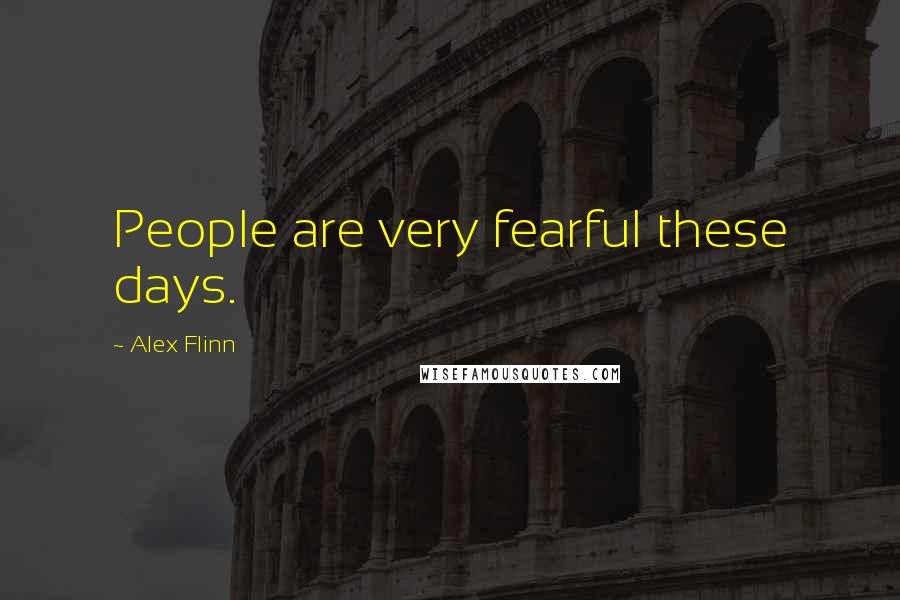 Alex Flinn Quotes: People are very fearful these days.