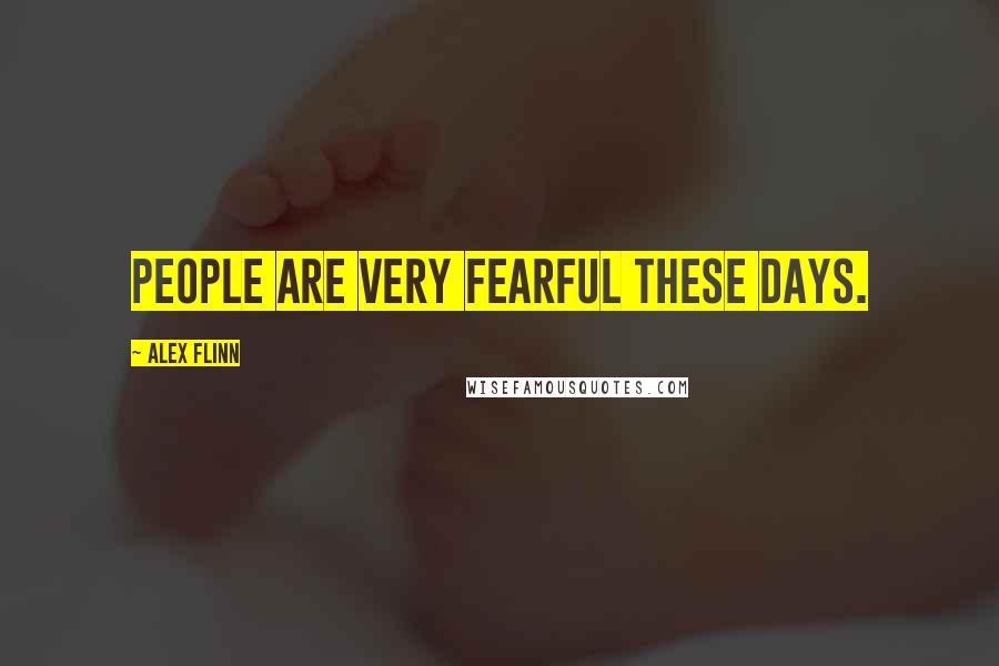 Alex Flinn Quotes: People are very fearful these days.