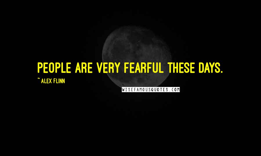 Alex Flinn Quotes: People are very fearful these days.